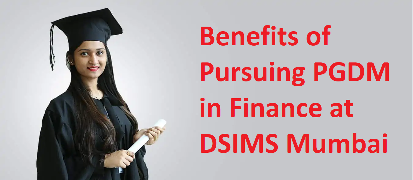 Benefits of Pursuing PGDM in Finance at DSIMS Mumbai